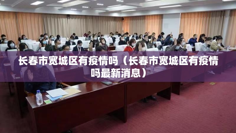 长春市宽城区有疫情吗（长春市宽城区有疫情吗最新消息）