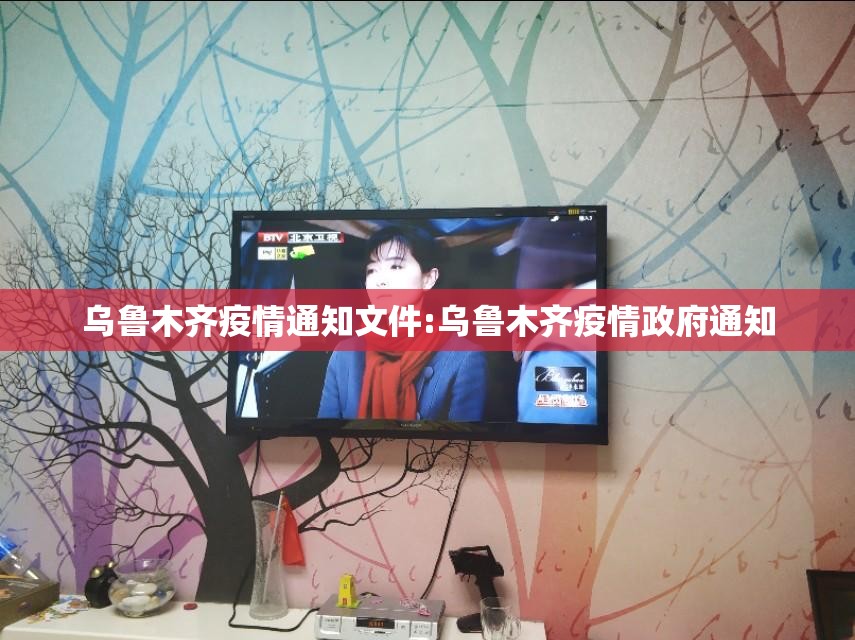 乌鲁木齐疫情通知文件:乌鲁木齐疫情政府通知
