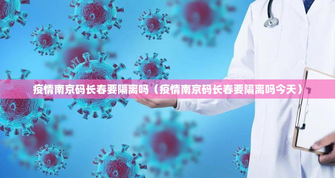 疫情南京码长春要隔离吗（疫情南京码长春要隔离吗今天）