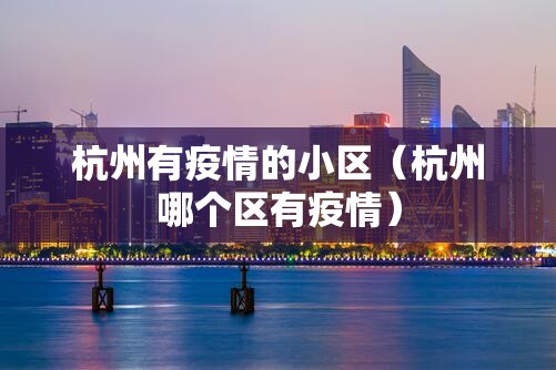 杭州有疫情的小区（杭州哪个区有疫情）
