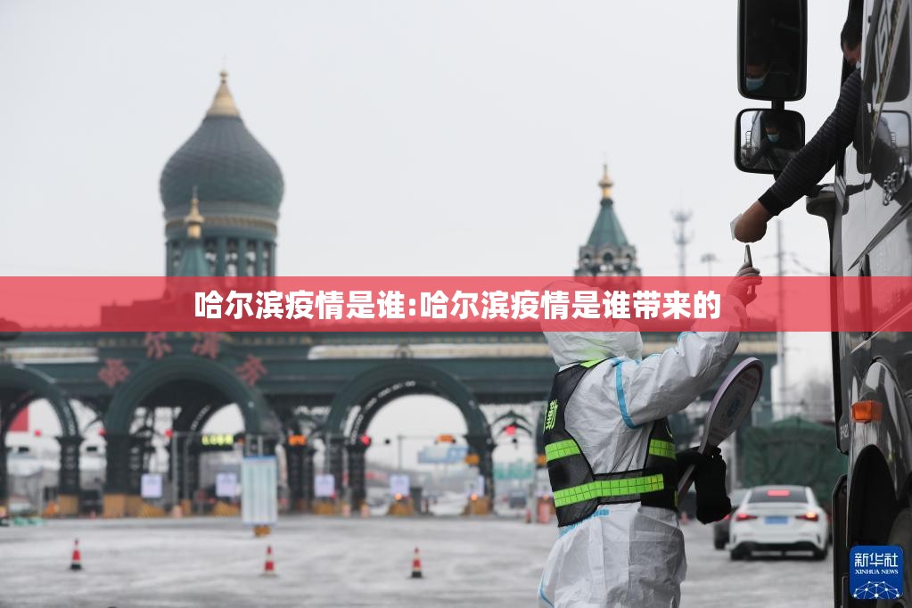 哈尔滨疫情是谁:哈尔滨疫情是谁带来的