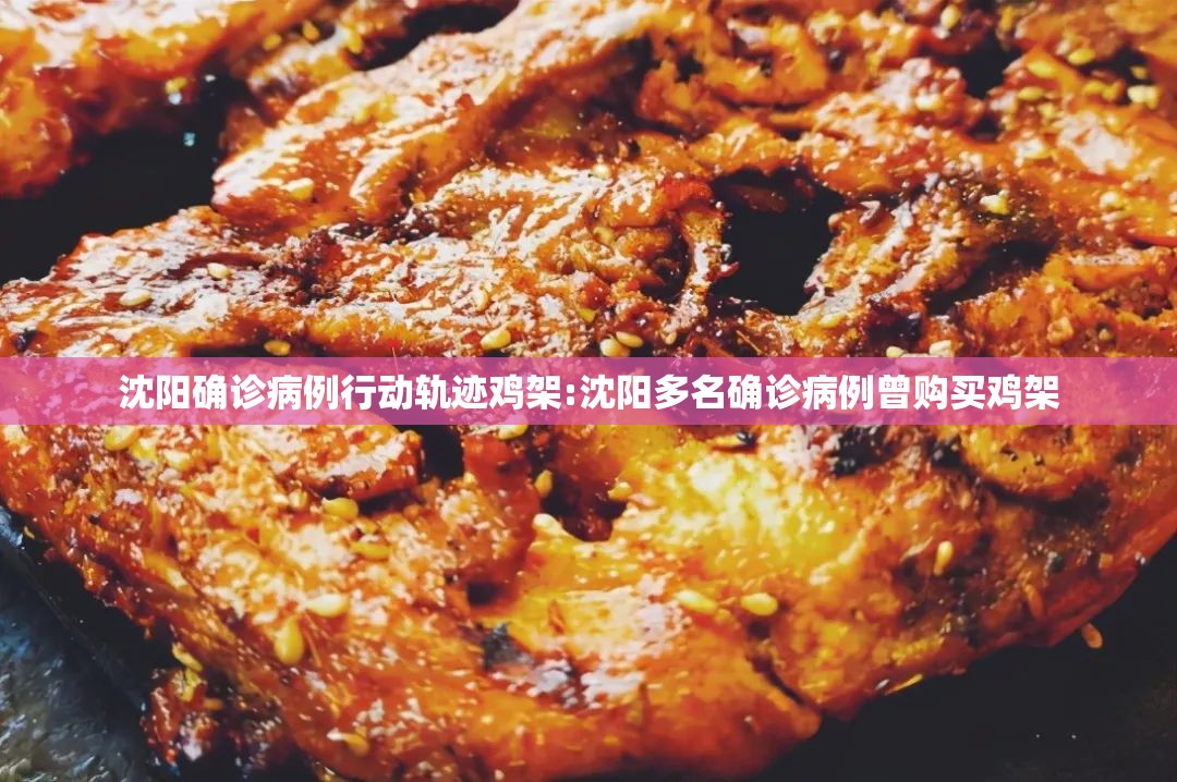 沈阳确诊病例行动轨迹鸡架:沈阳多名确诊病例曾购买鸡架