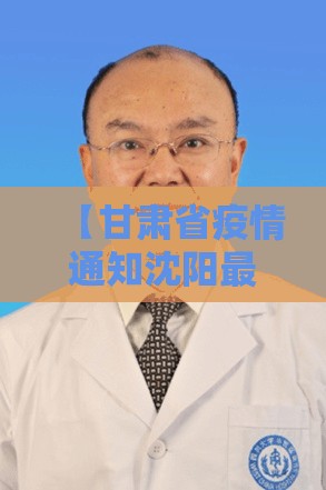 【甘肃省疫情通知沈阳最新/甘肃省疫情通知沈阳最新情况】