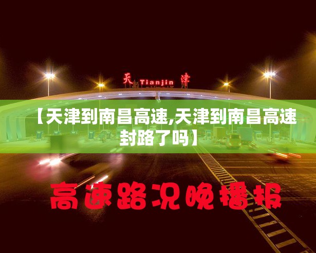 【天津到南昌高速,天津到南昌高速封路了吗】