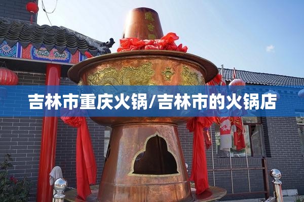 吉林市重庆火锅/吉林市的火锅店
