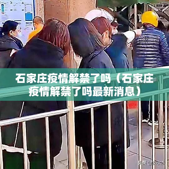 石家庄疫情解禁了吗（石家庄疫情解禁了吗最新消息）