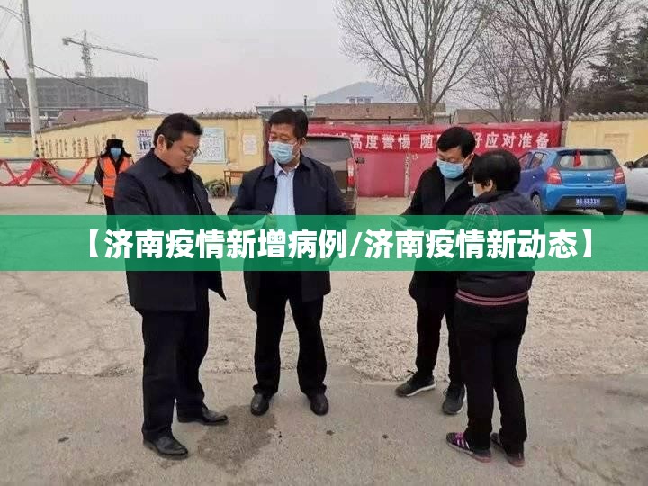 【济南疫情新增病例/济南疫情新动态】