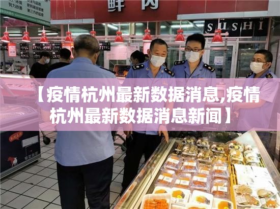 【疫情杭州最新数据消息,疫情杭州最新数据消息新闻】