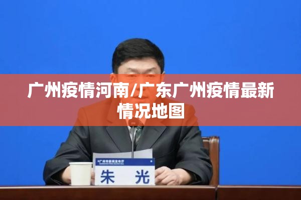 广州疫情河南/广东广州疫情最新情况地图