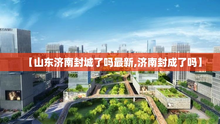 【山东济南封城了吗最新,济南封成了吗】