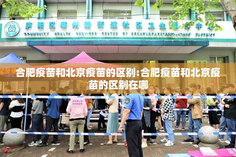 合肥疫苗和北京疫苗的区别:合肥疫苗和北京疫苗的区别在哪