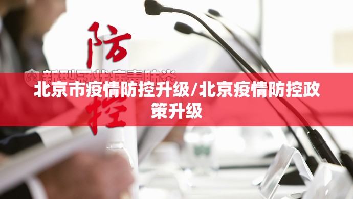 北京市疫情防控升级/北京疫情防控政策升级