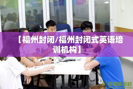 【福州封闭/福州封闭式英语培训机构】