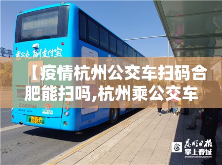 【疫情杭州公交车扫码合肥能扫吗,杭州乘公交车可以直接扫支付宝吗】