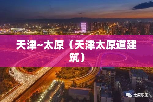 天津~太原（天津太原道建筑）