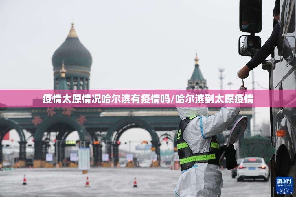 疫情太原情况哈尔滨有疫情吗/哈尔滨到太原疫情