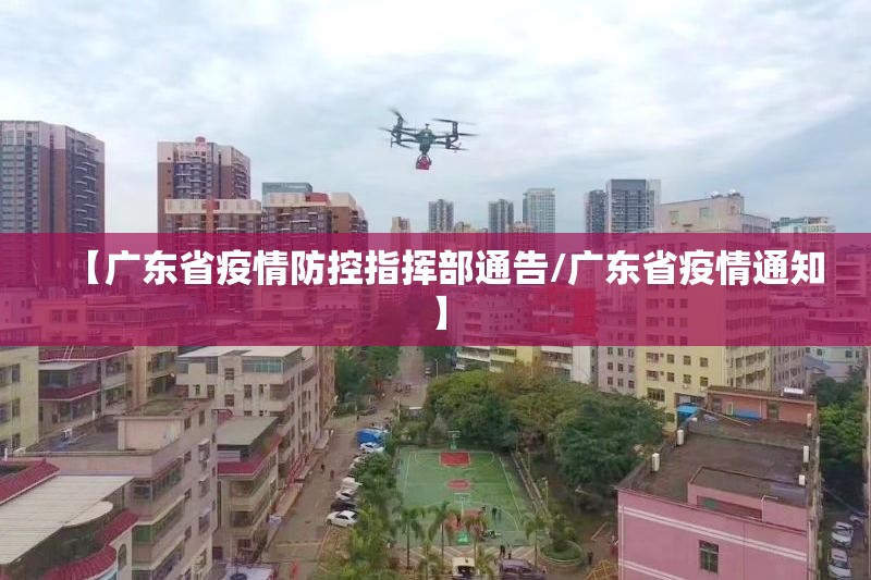 【广东省疫情防控指挥部通告/广东省疫情通知】