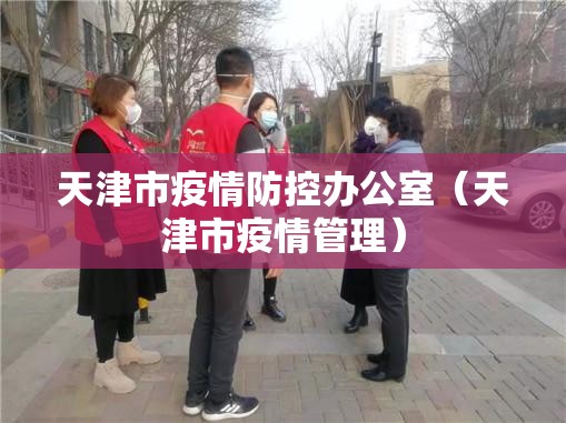 天津市疫情防控办公室（天津市疫情管理）