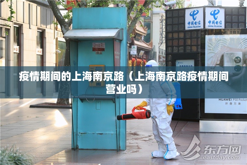 疫情期间的上海南京路（上海南京路疫情期间营业吗）