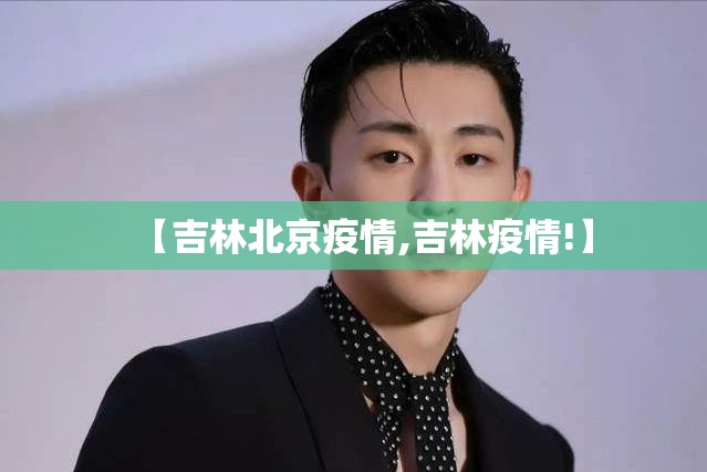 【吉林北京疫情,吉林疫情!】