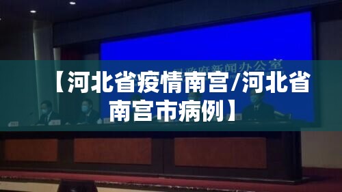 【河北省疫情南宫/河北省南宫市病例】