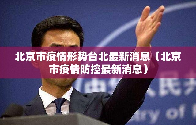 北京市疫情形势台北最新消息（北京市疫情防控最新消息）