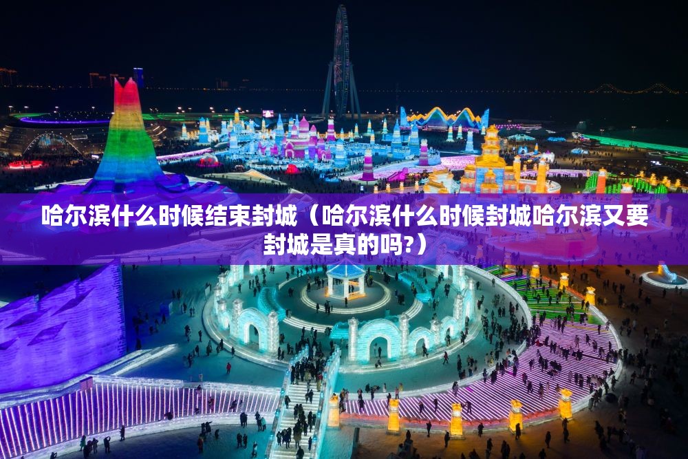 哈尔滨什么时候结束封城（哈尔滨什么时候封城哈尔滨又要封城是真的吗?）