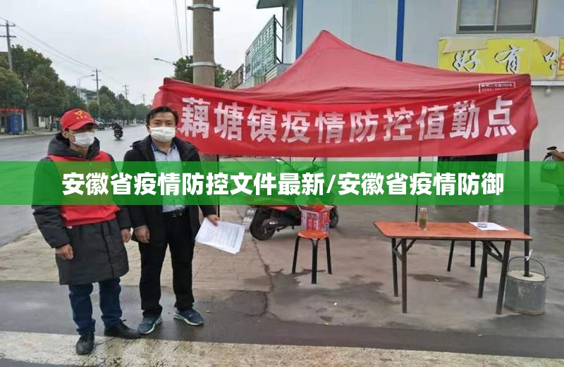 安徽省疫情防控文件最新/安徽省疫情防御
