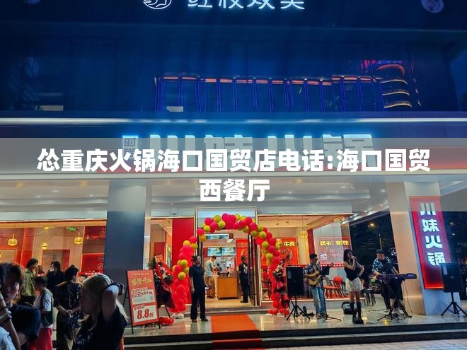 怂重庆火锅海口国贸店电话:海口国贸西餐厅