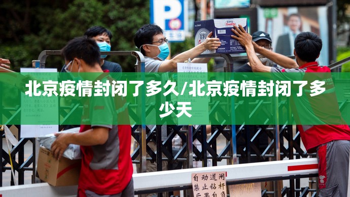 北京疫情封闭了多久/北京疫情封闭了多少天