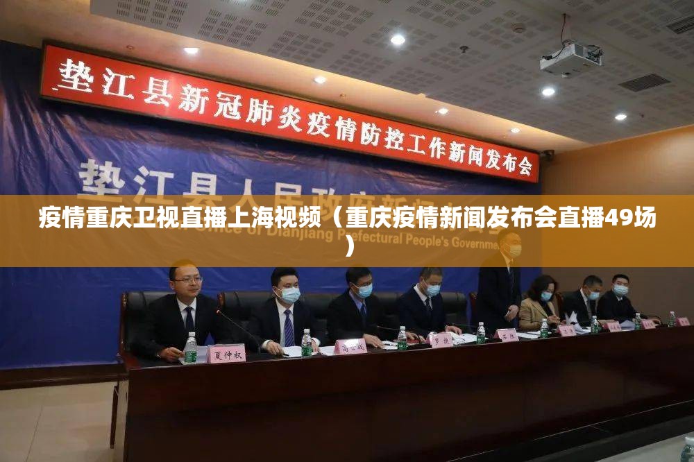 疫情重庆卫视直播上海视频（重庆疫情新闻发布会直播49场）
