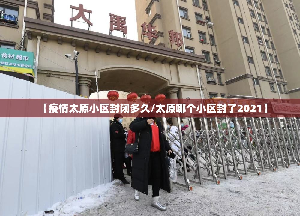 【疫情太原小区封闭多久/太原哪个小区封了2021】