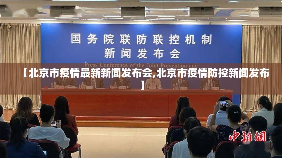 【北京市疫情最新新闻发布会,北京市疫情防控新闻发布】
