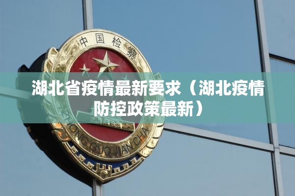 湖北省疫情最新要求（湖北疫情防控政策最新）