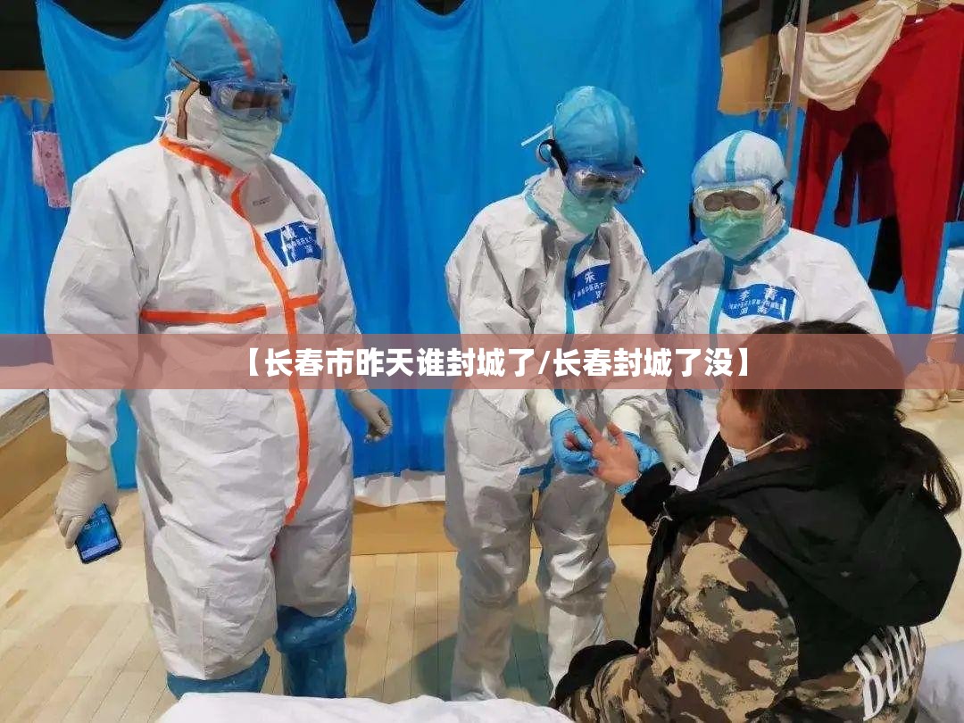 【长春市昨天谁封城了/长春封城了没】