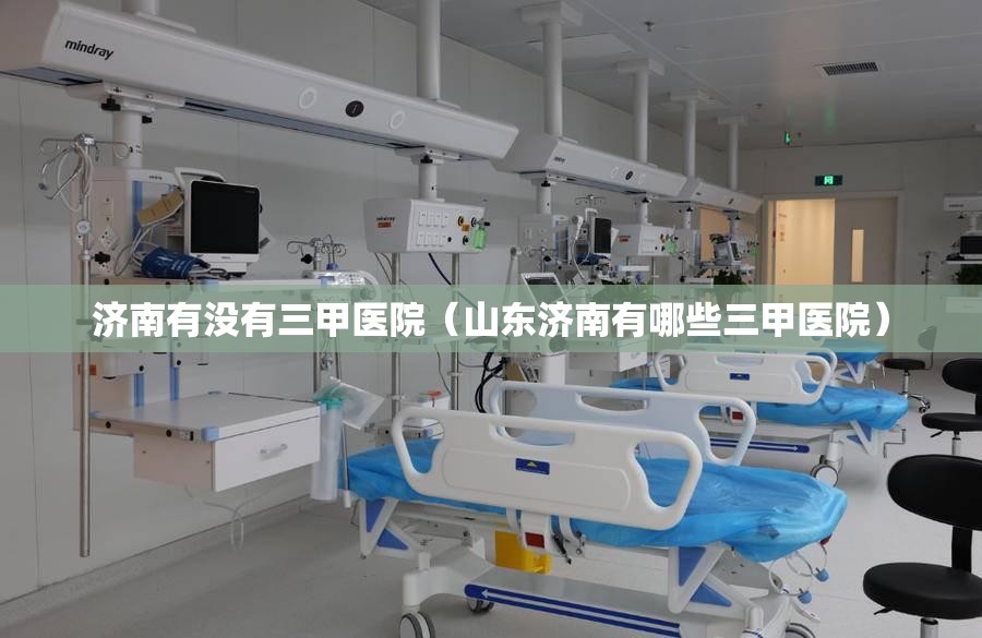济南有没有三甲医院（山东济南有哪些三甲医院）