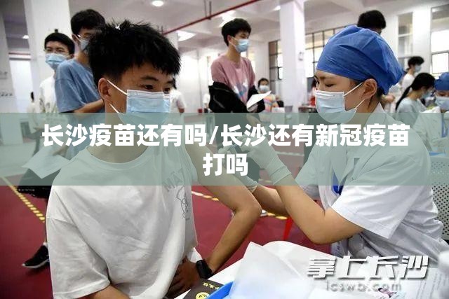 长沙疫苗还有吗/长沙还有新冠疫苗打吗