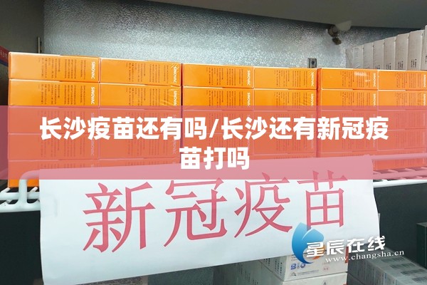 长沙疫苗还有吗/长沙还有新冠疫苗打吗
