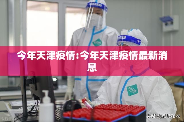今年天津疫情:今年天津疫情最新消息