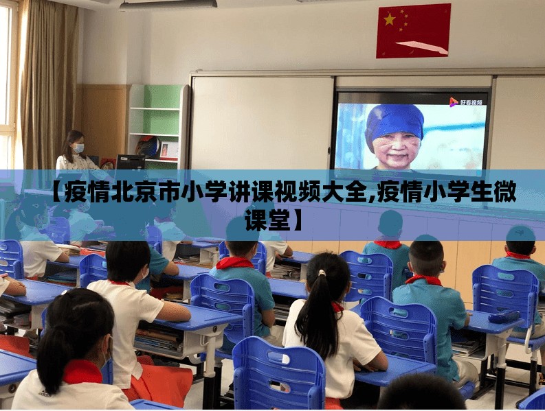 【疫情北京市小学讲课视频大全,疫情小学生微课堂】