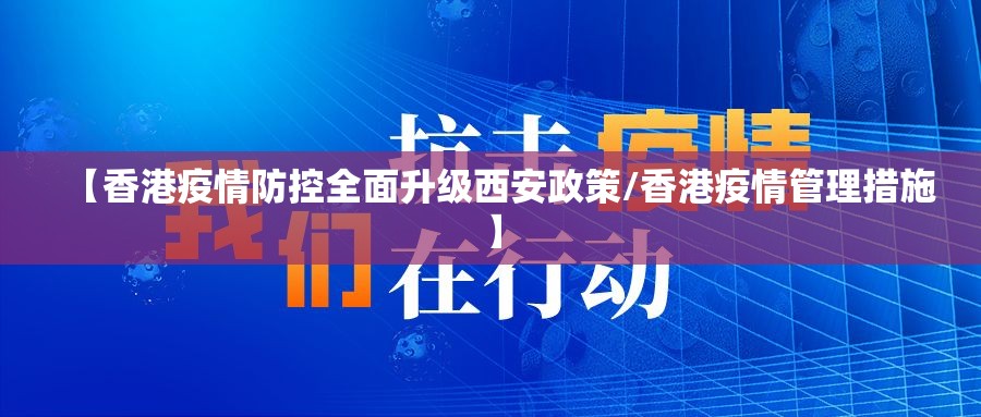 【香港疫情防控全面升级西安政策/香港疫情管理措施】