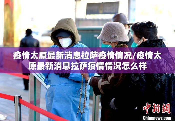 疫情太原最新消息拉萨疫情情况/疫情太原最新消息拉萨疫情情况怎么样