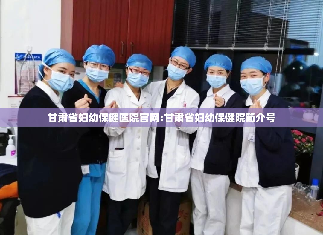 甘肃省妇幼保健医院官网:甘肃省妇幼保健院简介号