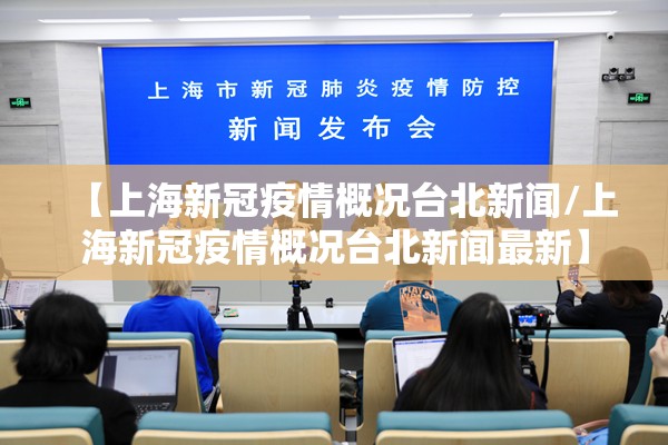 【上海新冠疫情概况台北新闻/上海新冠疫情概况台北新闻最新】