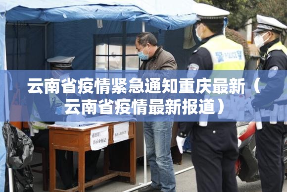 云南省疫情紧急通知重庆最新（云南省疫情最新报道）