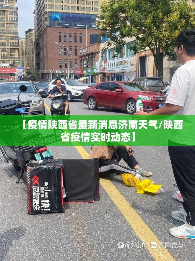 【疫情陕西省最新消息济南天气/陕西省疫情实时动态】