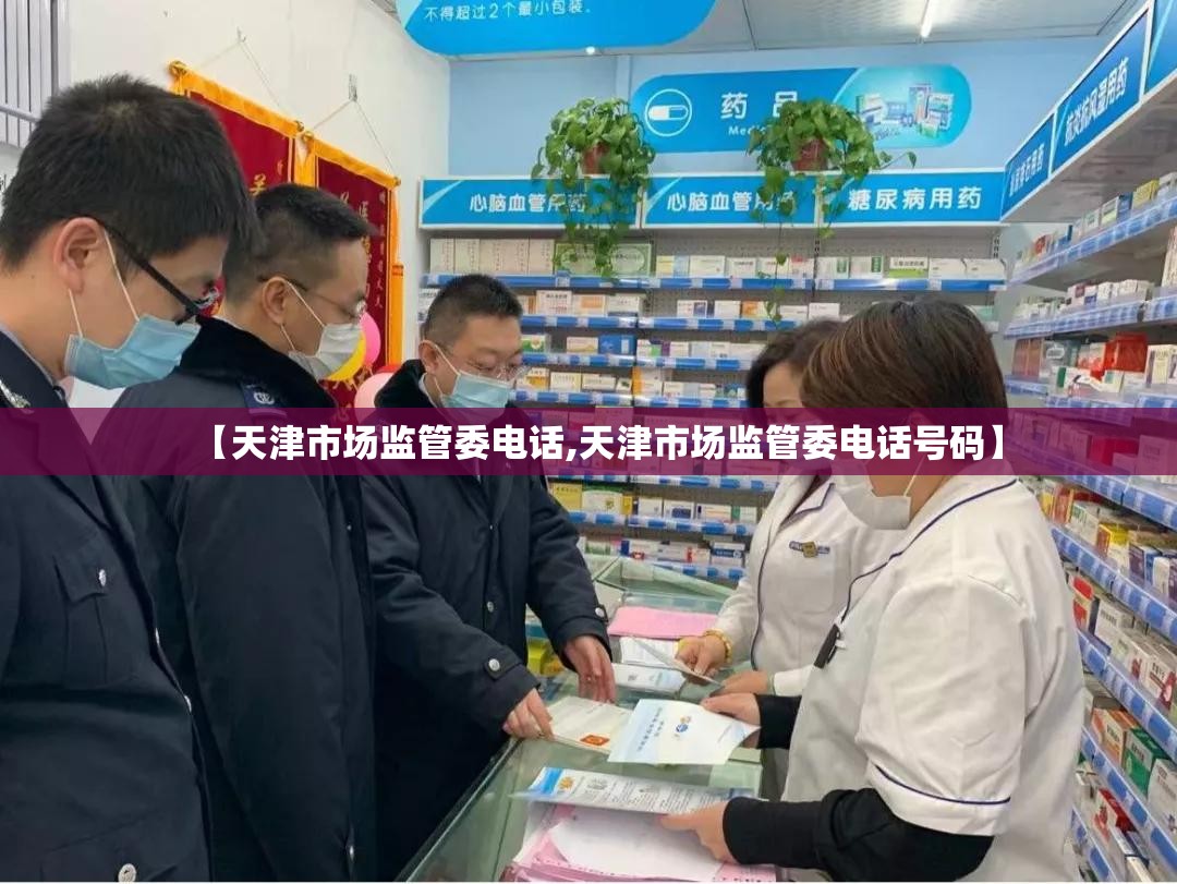 【天津市场监管委电话,天津市场监管委电话号码】