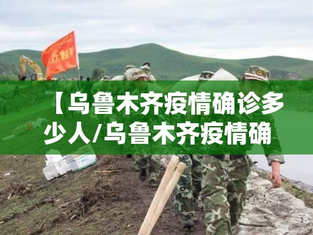 【乌鲁木齐疫情确诊多少人/乌鲁木齐疫情确诊多少人感染】