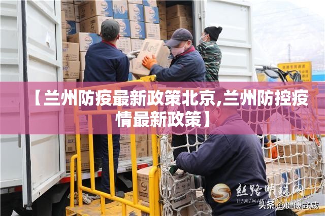 【兰州防疫最新政策北京,兰州防控疫情最新政策】