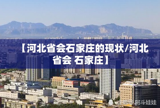 【河北省会石家庄的现状/河北省会 石家庄】